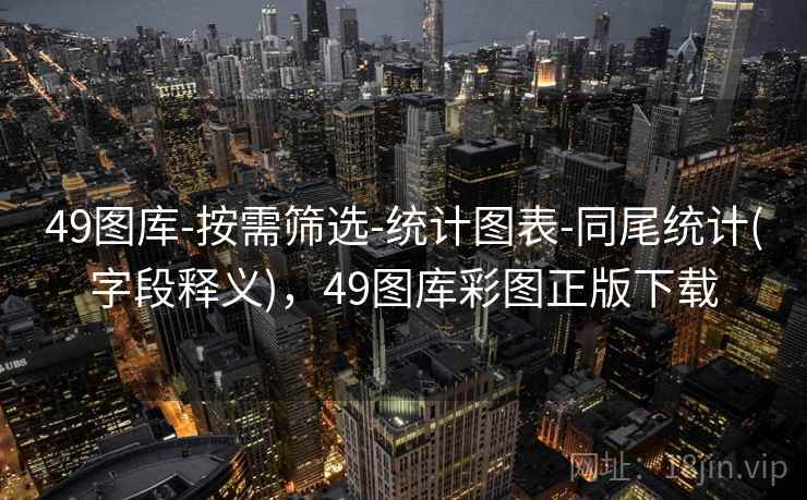 49图库-按需筛选-统计图表-同尾统计(字段释义)，49图库彩图正版下载  第2张