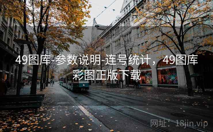 49图库-参数说明-连号统计,49图库彩图正版下载