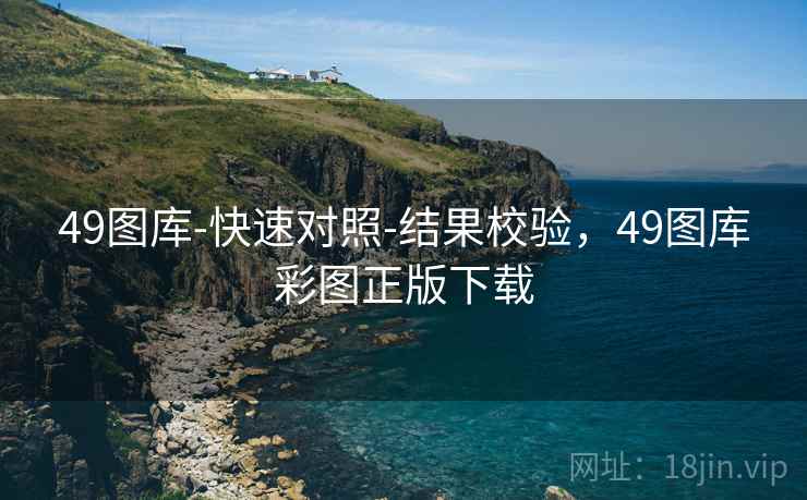 49图库-快速对照-结果校验，49图库彩图正版下载